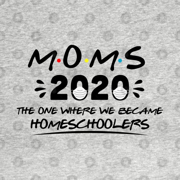 Moms 2020 The One Where We Became Homeschoolers by SrboShop